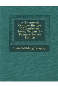 A Twentieth Century History of Southwest Texas, Volume 2 - Primary Source Edition
