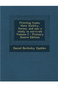 Printing Types, Their History, Forms, and Use; A Study in Survivals Volume 2 - Primary Source Edition