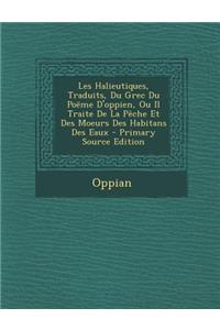 Les Halieutiques, Traduits, Du Grec Du Poeme D'Oppien, Ou Il Traite de La Peche Et Des Moeurs Des Habitans Des Eaux - Primary Source Edition