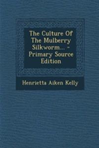 The Culture of the Mulberry Silkworm... - Primary Source Edition