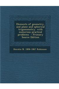Elements of Geometry, and Plane and Spherical Trigonometry. with Numerous Practical Problems - Primary Source Edition