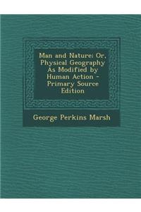 Man and Nature; Or, Physical Geography as Modified by Human Action