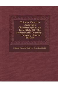 Johann Valentin Andreae's Christianopolis: An Ideal State of the Seventeenth Century... - Primary Source Edition