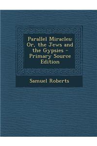Parallel Miracles: Or, the Jews and the Gypsies - Primary Source Edition