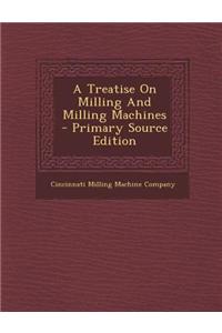 A Treatise on Milling and Milling Machines