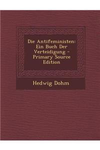 Die Antifeministen: Ein Buch Der Verteidigung