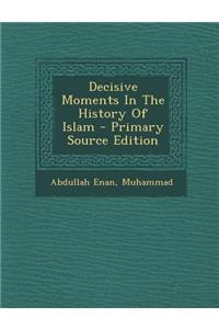 Decisive Moments in the History of Islam - Primary Source Edition