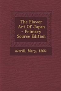 The Flower Art of Japan - Primary Source Edition