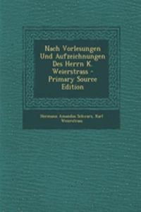 Nach Vorlesungen Und Aufzeichnungen Des Herrn K. Weierstrass - Primary Source Edition