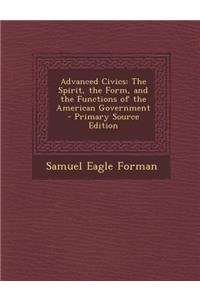 Advanced Civics: The Spirit, the Form, and the Functions of the American Government - Primary Source Edition