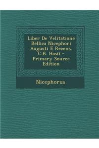 Liber de Velitatione Bellica Nicephori Augusti E Recens. C.B. Hasii