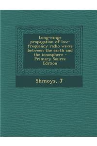 Long-Range Propagation of Low-Frequency Radio Waves Between the Earth and the Ionosphere - Primary Source Edition