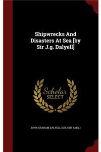 Shipwrecks And Disasters At Sea [by Sir J.g. Dalyell]