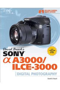 David Busch's Sony Alpha A3000/ILCE-3000 Guide to Digital Photography