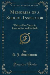 Memories of a School Inspector: Thirty-Five Years in Lancashire and Suffolk (Classic Reprint)