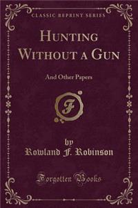 Hunting Without a Gun: And Other Papers (Classic Reprint)