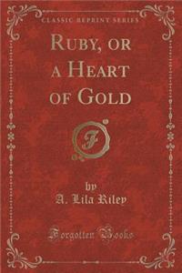 Ruby, or a Heart of Gold (Classic Reprint)