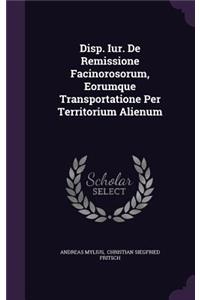 Disp. Iur. de Remissione Facinorosorum, Eorumque Transportatione Per Territorium Alienum