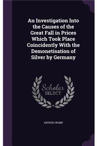 An Investigation Into the Causes of the Great Fall in Prices Which Took Place Coincidently with the Demonetisation of Silver by Germany
