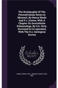 The Stratigraphy Of The Pennsylvanian Series In Missouri, By Henry Hinds And F.c. Greene, With A Chapter On Invertebrate Paleontology, By G.h. Girty. Surveyed In Co-operation With The U.s. Geological Survey