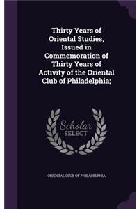 Thirty Years of Oriental Studies, Issued in Commemoration of Thirty Years of Activity of the Oriental Club of Philadelphia;