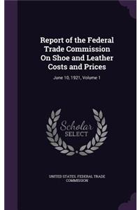 Report of the Federal Trade Commission On Shoe and Leather Costs and Prices