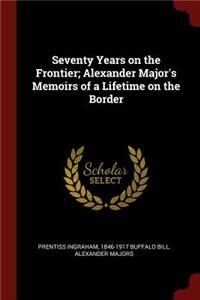 Seventy Years on the Frontier; Alexander Major's Memoirs of a Lifetime on the Border