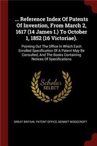 ... Reference Index of Patents of Invention, from March 2, 1617 (14 James I.) to October 1, 1852 (16 Victoriae).