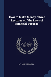 How to Make Money. Three Lectures on 