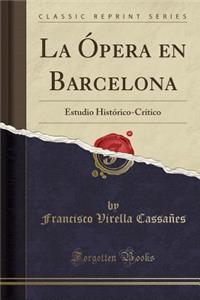 La Ã?pera En Barcelona: Estudio HistÃ³rico-CrÃ­tico (Classic Reprint)