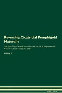 Reversing Cicatricial Pemphigoid Naturally The Raw Vegan Plant-Based Detoxification & Regeneration Workbook for Healing Patients. Volume 2