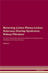 Reversing Lichen Planus-Lichen Sclerosus Overlap Syndrome: Kidney Filtration The Raw Vegan Plant-Based Detoxification & Regeneration Workbook for Healing Patients. Volume 5