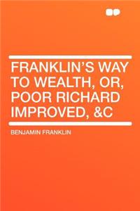 Franklin's Way to Wealth, Or, Poor Richard Improved, &c