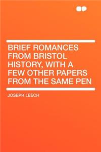 Brief Romances from Bristol History, with a Few Other Papers from the Same Pen