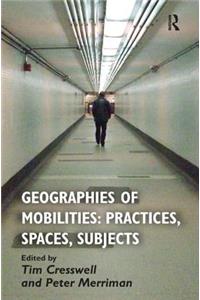 Geographies of Mobilities: Practices, Spaces, Subjects