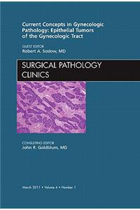 Current Concepts in Gynecologic Pathology: Epithelial Tumors of the Gynecologic Tract, an Issue of Surgical Pathology Clinics