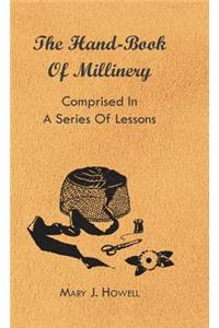 Hand-Book of Millinery - Comprised in a Series of Lessons for the Formation of Bonnets, Capotes, Turbans, Caps, Bows, Etc - To Which is Appended a Treatise on Taste, and the Blending of Colours - Also an Essay on Corset Making