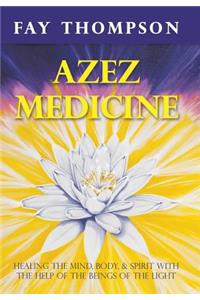 Azez Medicine: Healing the Mind, Body, and Spirit with the Help of the Beings of the Light