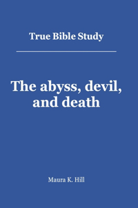 True Bible Study - The abyss, devil, and death