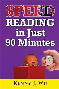 Speed Reading in Just 90 Minutes: Easily Increase Your Reading Speed and Make Studying Faster