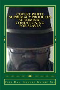 Covert White Supremacy Produces Subliminal Conditioning for Slaves: Smoke and Mirrors in Commodity Game Called Slavery