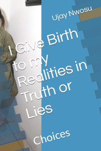 I Give Birth to my Realities in Truth or Lies