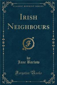 Irish Neighbours (Classic Reprint)