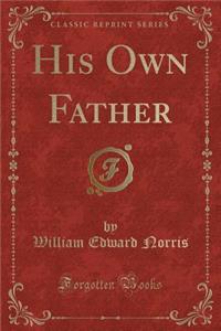 His Own Father (Classic Reprint)