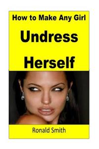 How to Make Any Girl Undress Herself