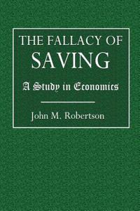 The Fallacy of Saving: A Study in Economics