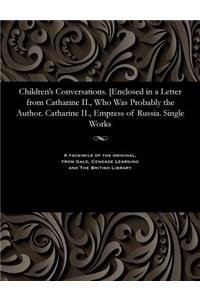 Children's Conversations. [enclosed in a Letter from Catharine II., Who Was Probably the Author. Catharine II., Empress of Russia. Single Works