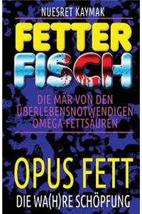 Fetter Fisch - Die MÃ¤r Von Den Ã?berlebensnotwendigen Omega-FettsÃ¤uren: Opus Fett - Die Wa(h)Re SchÃ¶pfung