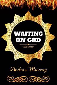 Waiting on God: By Andrew Murray - Illustrated