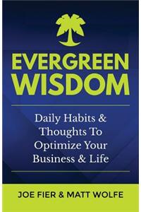 Evergreen Wisdom: Daily Habits & Thoughts To Optimize Your Business & Life